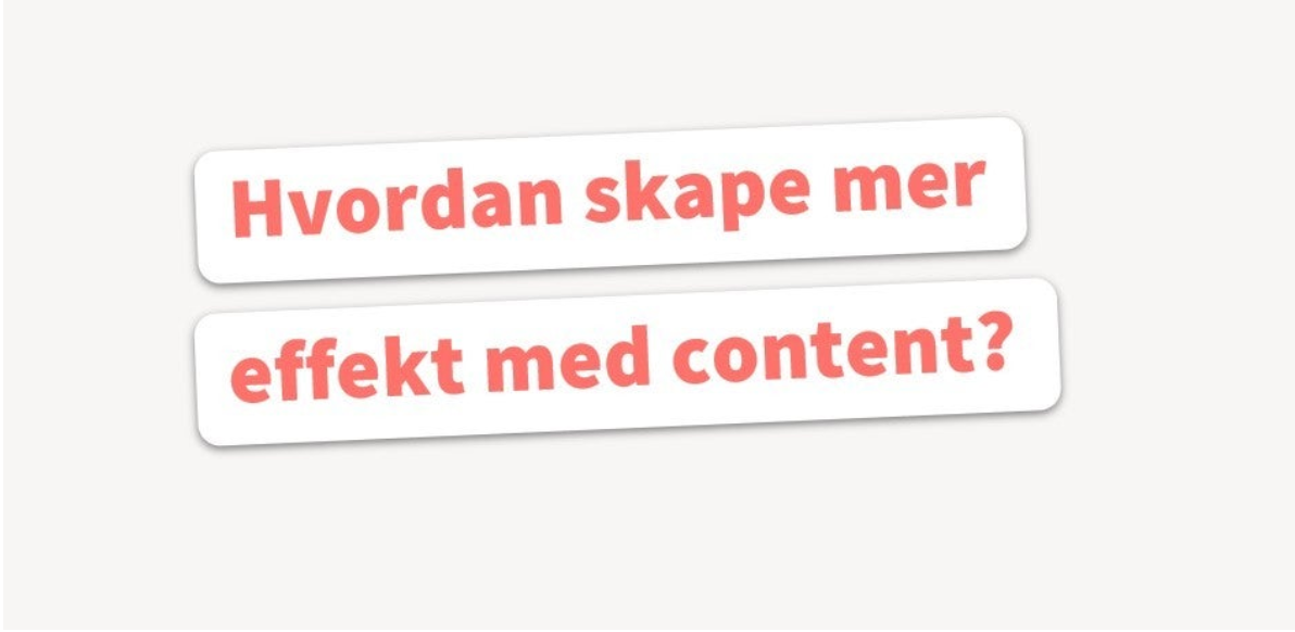 Hvordan skape mer effekt med content?